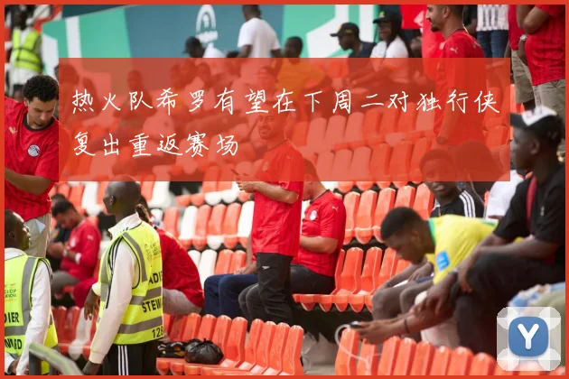 热火队希罗有望在下周二对独行侠复出重返赛场